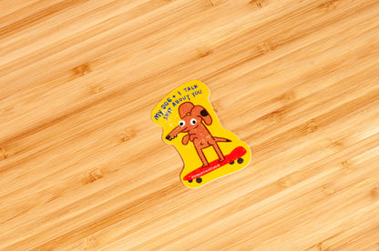 My Dog and I Talk Shit About You Vinyl Sticker