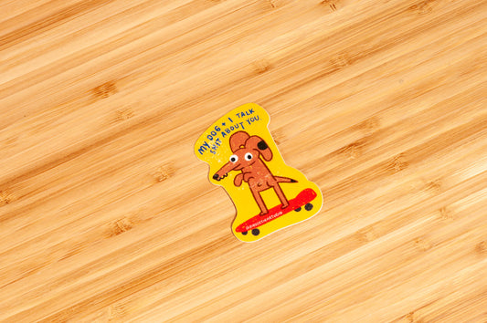 My Dog and I Talk Shit About You Vinyl Sticker